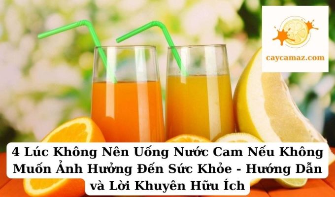 4 Lúc Không Nên Uống Nước Cam Nếu Không Muốn Ảnh Hưởng Đến Sức Khỏe - Hướng Dẫn và Lời Khuyên Hữu Ích