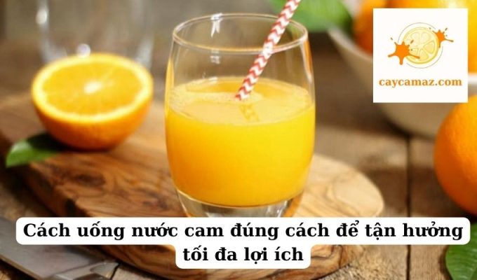 Cách uống nước cam đúng cách để tận hưởng tối đa lợi ích