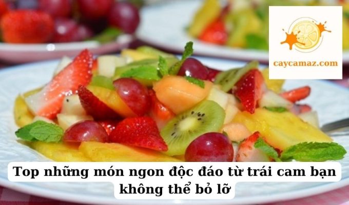 Top những món ngon độc đáo từ trái cam bạn không thể bỏ lỡ